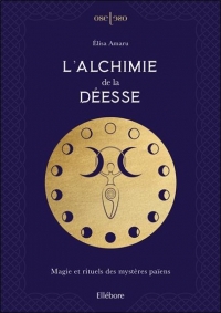 L'Alchimie de la Déesse - Magie et rituels des mystères païens