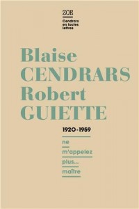 Blaise Cendrars - Robert Guiette, Lettres 1920-1959 : Ne m'appelez plus... maître