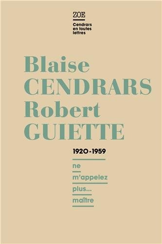 Blaise Cendrars - Robert Guiette, Lettres 1920-1959 : Ne m'appelez plus... maître