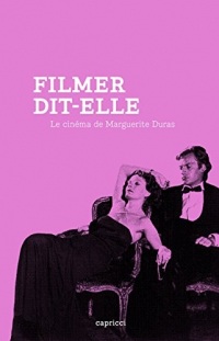 Filmer, dit-elle: Le cinéma de Marguerite Duras