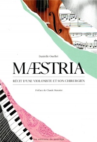 Maestria: Récit d'une violoniste et de son chirurgien. Préface de Claude Meunier