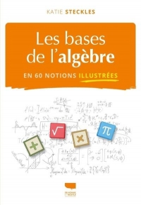 Les Bases de l'algèbre en 60 notions illustrées