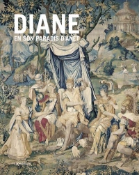 Diane en son paradis d'Anet - Tapisseries et vitraux de l'Histoire de Diane du château d'Anet