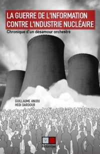 La guerre de l'information contre l'industrie nucléaire: Chronique d'un désamour orchestré