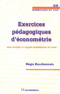 Exercices pédagogiques d'économétrie : Avec corrigés et rappels synthétiques de cours