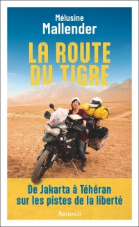 La route du tigre: De Jakarta à Téhéran sur les pistes de la liberté