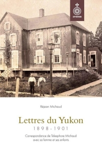 Lettres du yukon (1898-1901). correspondance de telesphore