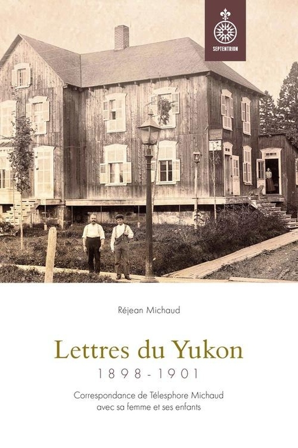 Lettres du yukon (1898-1901). correspondance de telesphore
