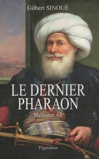 Le dernier pharaon : Méhémet-Ali (1770-1849)