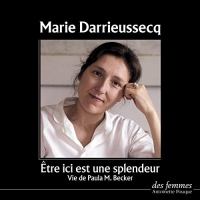 Être ici est une splendeur. Vie de Paula M. Becker