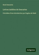 Lettres inédites de Descartes: Précédées d'une introduction par Eugène de Budé