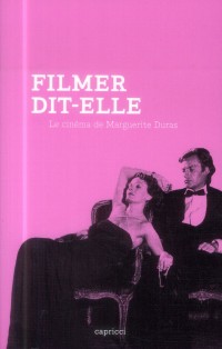 Filmer, dit-elle - Le Cinéma de Marguerite Duras