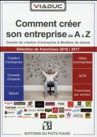 Comment créer son entreprise de A à Z: Dossier de création d'entreprise et modèles de statuts Sélection de franchises 2016/2017