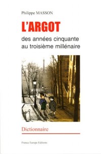 L'Argot des années 50 au 3e millénaire : Dictionnaire français-argot