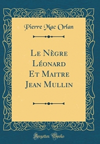 Le Nègre Léonard Et Maitre Jean Mullin (Classic Reprint)
