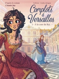 Complots à Versailles, Tome 1 : A la cour du Roi