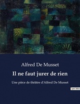 Il ne faut jurer de rien: Une pièce de théâtre d'Alfred De Musset