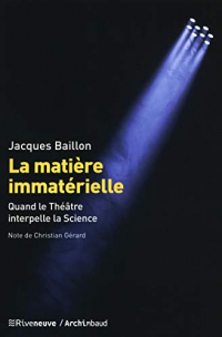 La matière immatérielle - Quand le Théâtre interpelle la Science