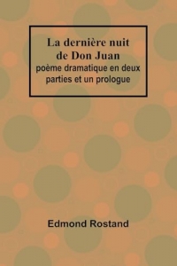 La dernière nuit de Don Juan: poème dramatique en deux parties et un prologue