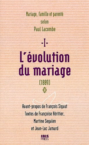 L'évolution du mariage (1889) : Tome 1, Famille, mariage et parenté selon Paul Lacombe