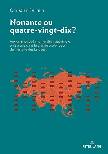 Nonante Ou Quatre-vingt-dix?: Aux Origines De La Numération Vigésimale En Eurasie Dans La Grande Profondeur De L'histoire Des Langues