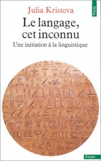 Le langage, cet inconnu  (Une initiation à la linguistique)