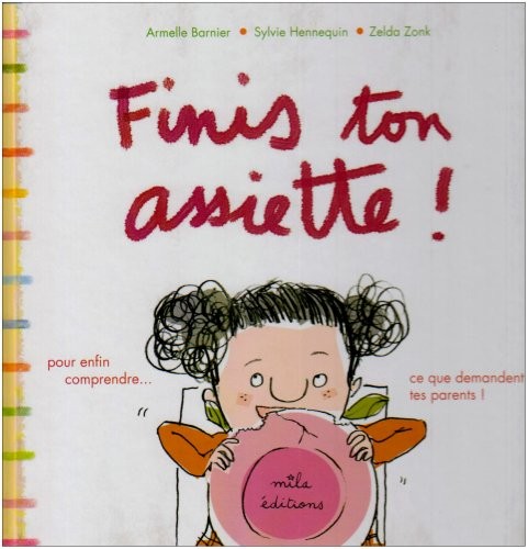 Finis ton assiette ! : Pour enfin comprendre ce que demandent tes parents !