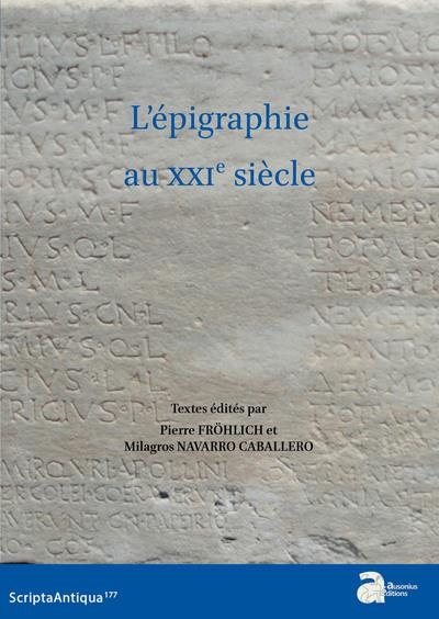 L'épigraphie au XXIe siècle: Actes du XVIe Congrès International d’Épigraphie Grecque et Latine Bordeaux, 29 août-02 septembre 2022