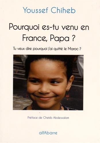 Pourquoi es-tu venu en France, Papa ? : Tu veux dire pourquoi j'ai quitté le Maroc ?