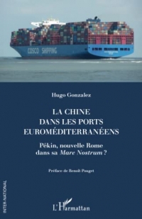 La Chine dans les ports euroméditerranéens: Pékin, nouvelle Rome dans sa Mare Nostrum ?