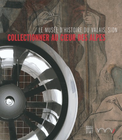 Collectionner au coeur des Alpes : Le Musée d'histoire du Valais, Sion