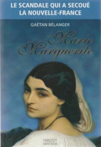 Marie Marguerite le Scandale Qui a Secoue la Nouvelle France