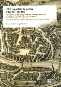 L'îlot du palais de justice d'Epinal (Vosges) : Formation et développement d'un espace urbain au Moyen Age et à l'époque moderne