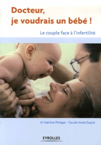 Docteur, je voudrais un bébé ! : Le couple face à l'infertilité