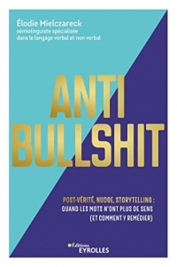 Anti Bullshit: Post-vérité, nudge, storytelling : quand les mots n'ont plus de sens (Et comment y remédier)