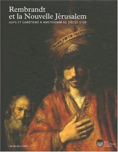 Rembrandt et la Nouvelle Jérusalem : Juifs et Chrétiens à Amsterdam au siècle d'or