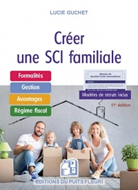 Créer une SCI Familiale: Formalités - Gestion - Régime fiscal. Modèles de statuts.