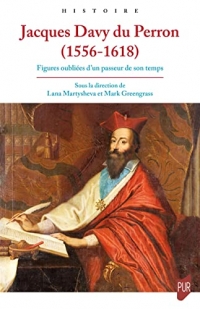 Jacques Davy du Perron (1556-1618): Figures oubliées d'un passeur de son temps