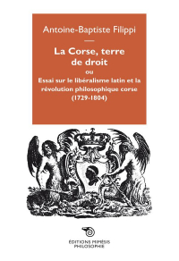 La Corse, Terre de Droit - Essai Sur le Libéralisme Latin et la Revolution Philosophique Corse (1729