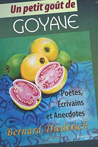 Un petit goût de goyave: Poètes, ecrivains et anecdotes