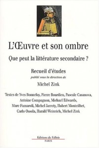L'Oeuvre et son ombre : Que peut la littérature secondaire ?