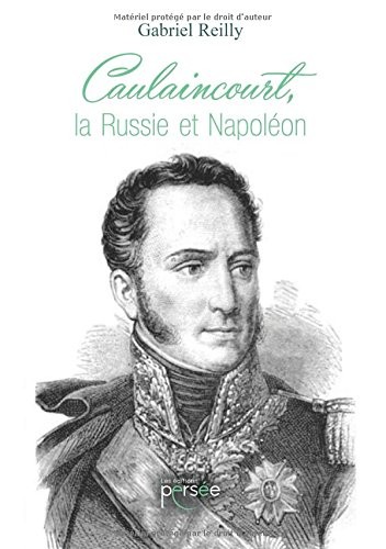 Caulaincourt, la Russie et Napoléon