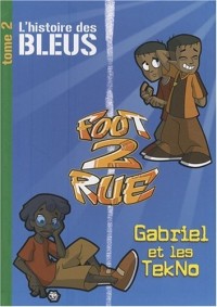 Foot 2 Rue : L'histoire des Bleus ; Tome 2, Gabriel et les TekNo