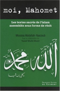 Moi, Mahomet : Les textes sacrés de l'islam assemblés sous forme de récit