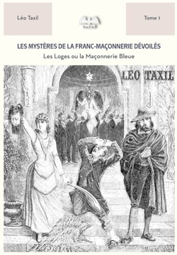 Les mystères de la Franc-Maçonnerie dévoilés T1: Les Loges ou la Franc-Maçonnerie Bleue