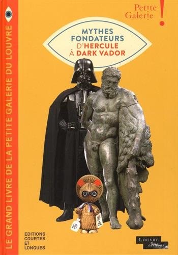 Le grand livre de la petite galerie du Louvre : Mythes fondateurs d'Hercule à Dark Vador. Avec un poster