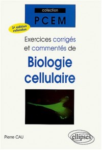 Exercices corrigés et commentés de biologie cellulaire : 2ème édition refondue