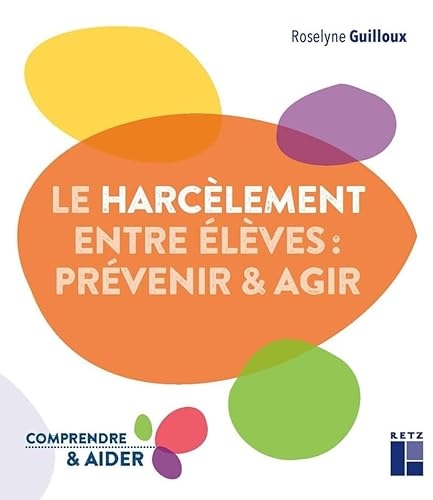 Le harcèlement entre élèves : prévenir et agir: Nouvelle édition revue et augmentée