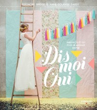 Dis moi oui: Ambiances et Diy pour un mariage inspiré.