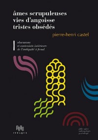 Ames scrupuleuses, vies d'angoisse, tristes obsédés : Volume 1 : Obsessions et contrainte intérieure de l'Antiquité à Freud